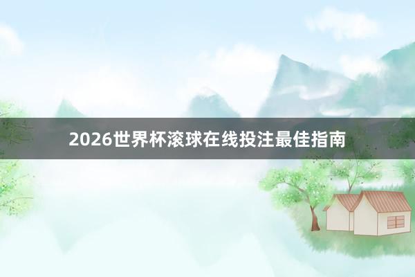 2026世界杯滚球在线投注最佳指南