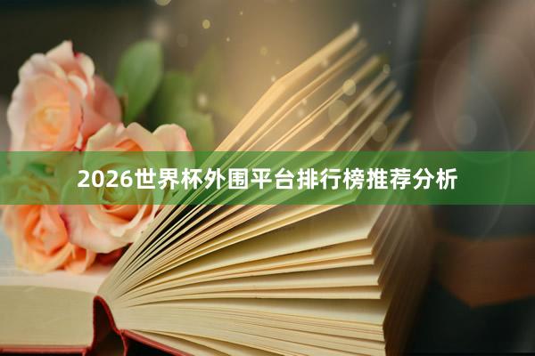 2026世界杯外围平台排行榜推荐分析