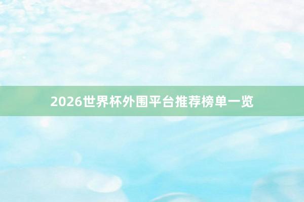 2026世界杯外围平台推荐榜单一览
