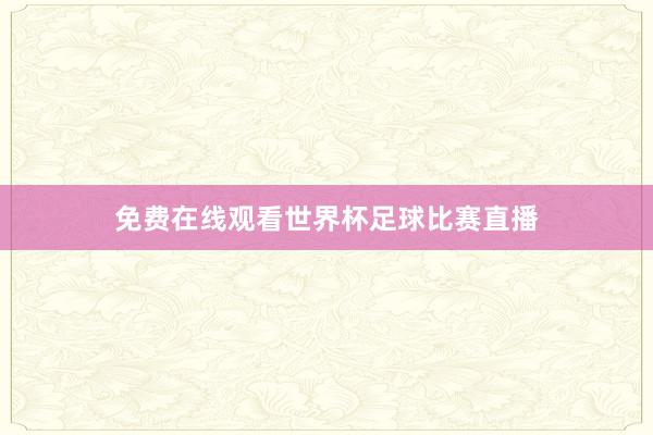 免费在线观看世界杯足球比赛直播