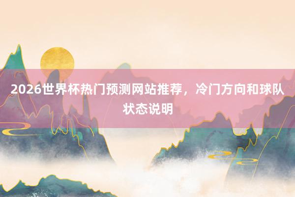 2026世界杯热门预测网站推荐，冷门方向和球队状态说明