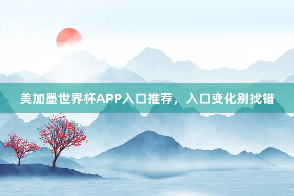 美加墨世界杯APP入口推荐，入口变化别找错