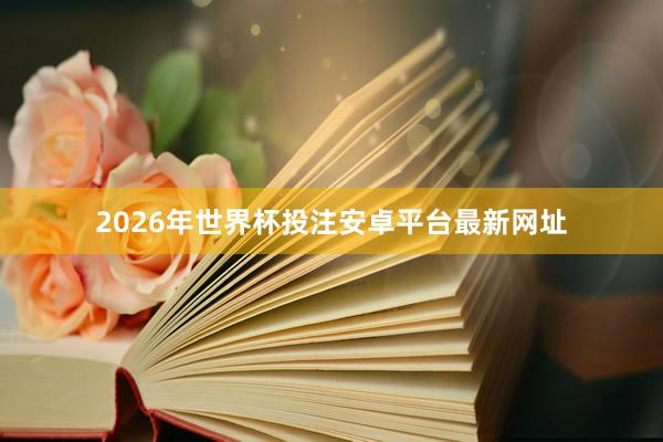 2026年世界杯投注安卓平台最新网址