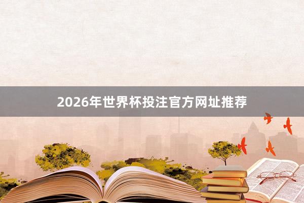 2026年世界杯投注官方网址推荐