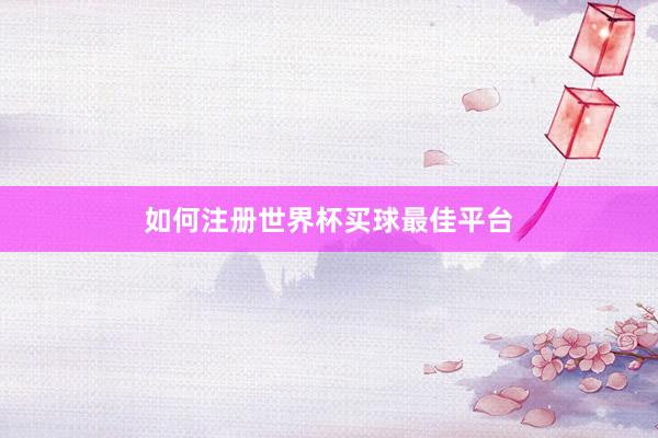 如何注册世界杯买球最佳平台