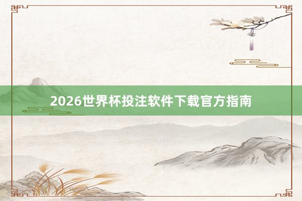 2026世界杯投注软件下载官方指南