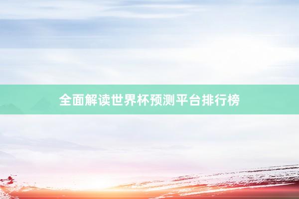 全面解读世界杯预测平台排行榜