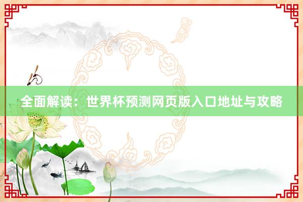 全面解读:世界杯预测网页版入口地址与攻略