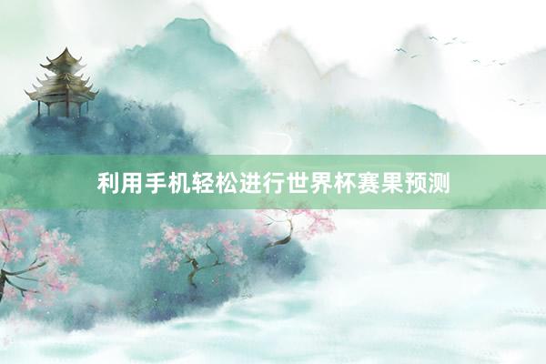 利用手机轻松进行世界杯赛果预测